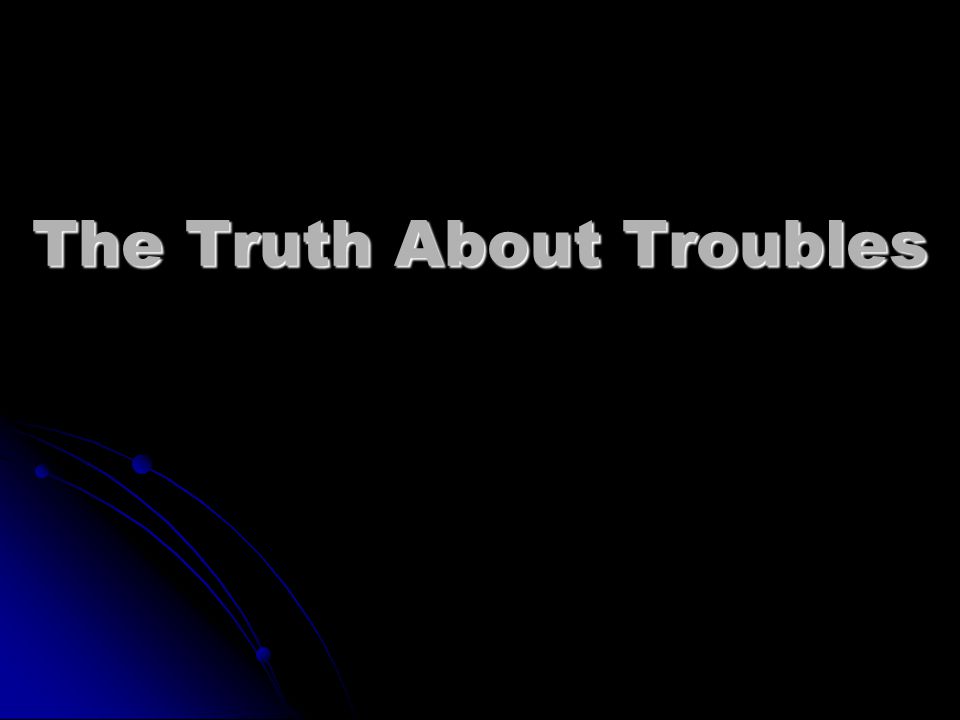 The Truth About Troubles
