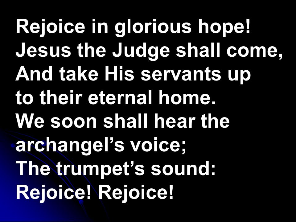 Rejoice in glorious hope.