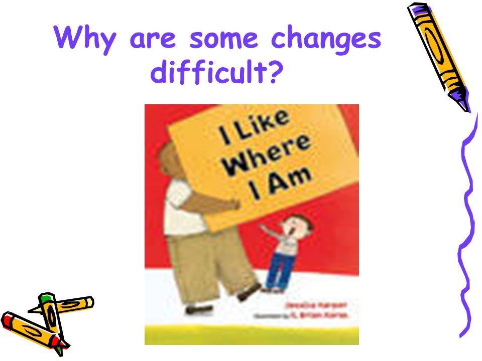 why are some changes