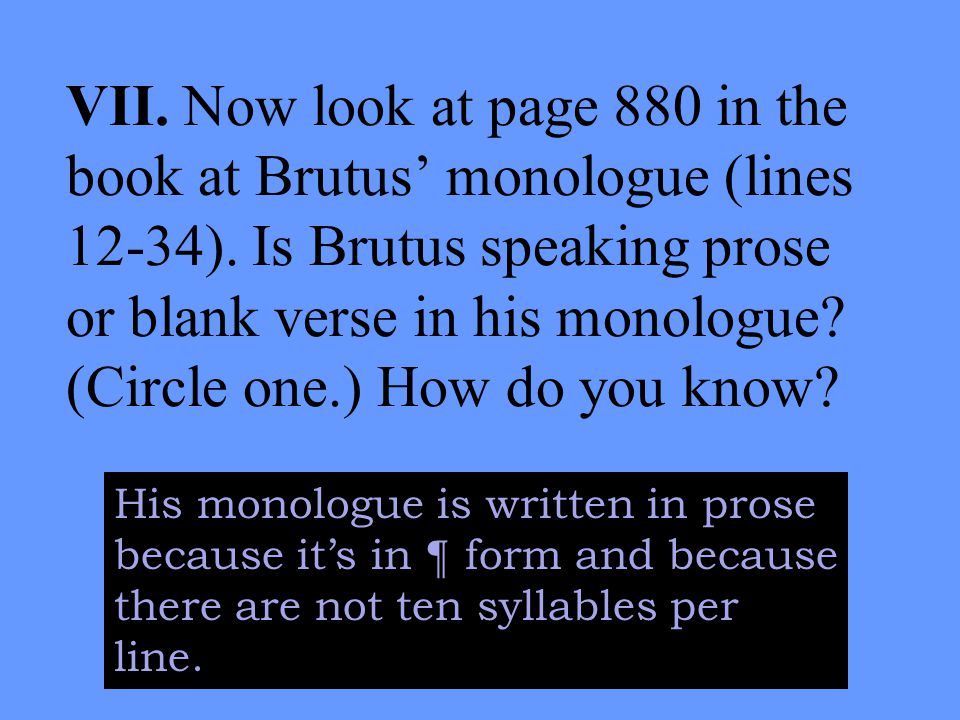 VII. Now look at page 880 in the book at Brutus’ monologue (lines 12-34).