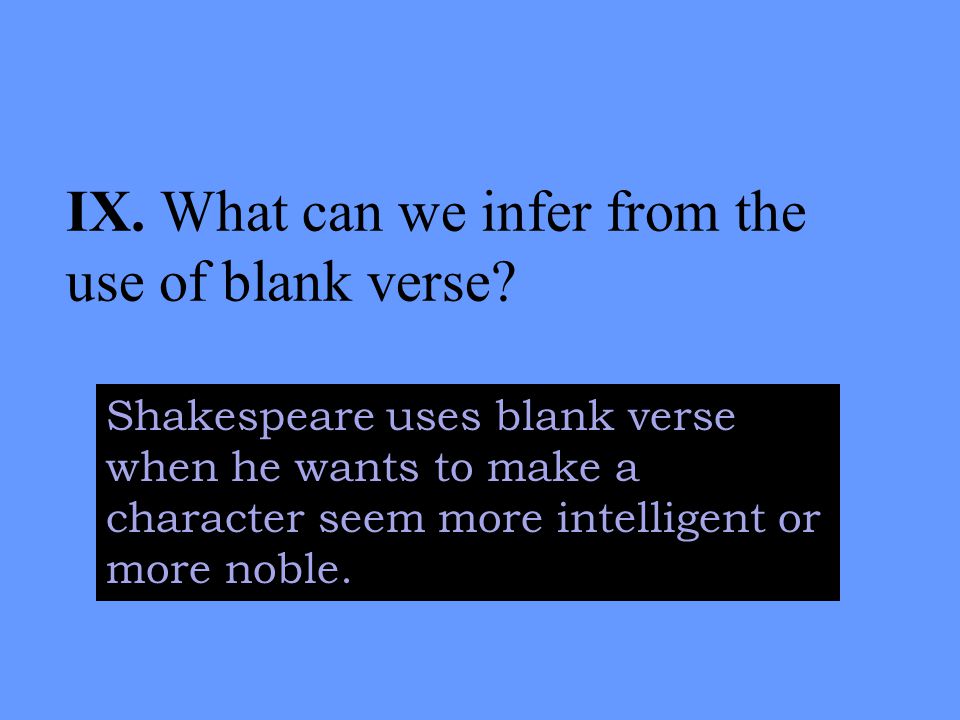 IX. What can we infer from the use of blank verse.