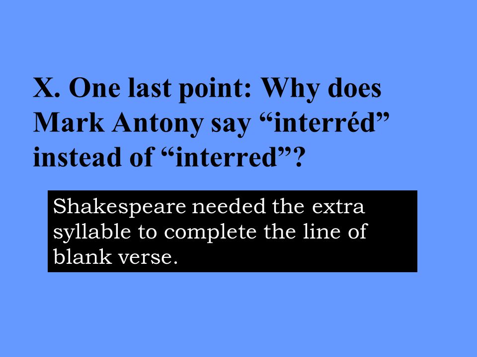 X. One last point: Why does Mark Antony say interréd instead of interred .