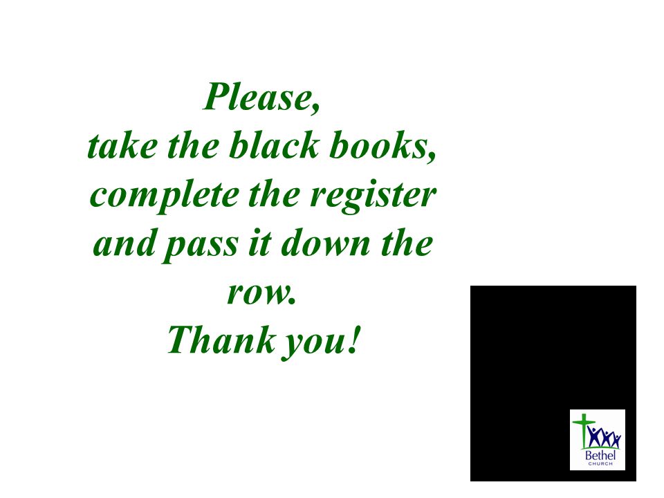 Please, take the black books, complete the register and pass it down the row. Thank you!