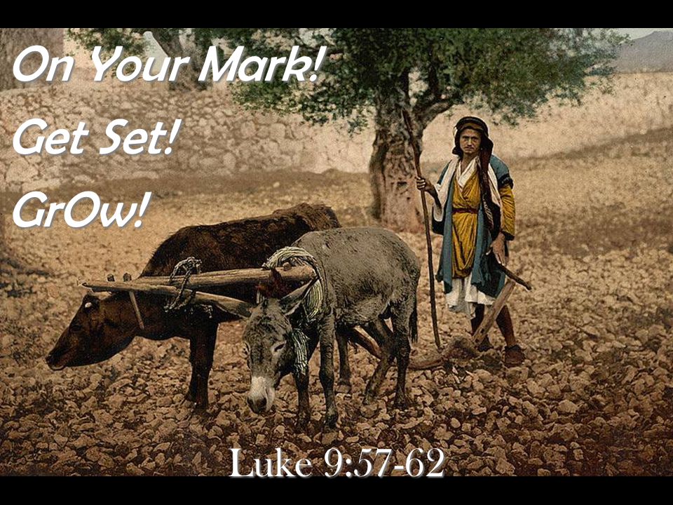 Luke 9:57-62 On Your Mark! Get Set! GrOw!