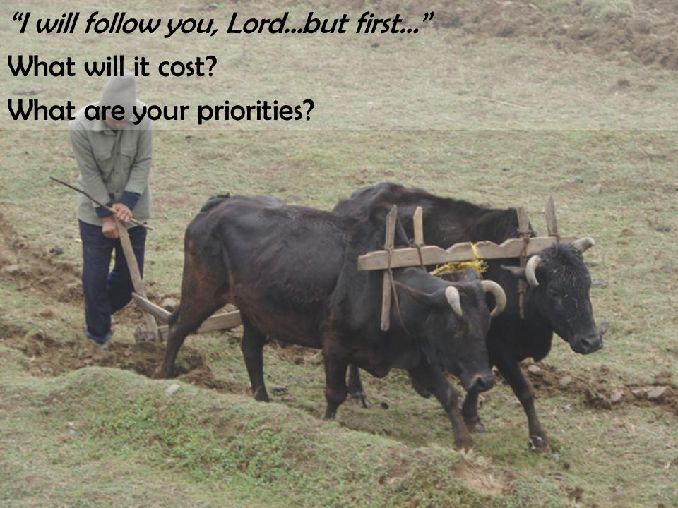 I will follow you, Lord…but first… What will it cost What are your priorities