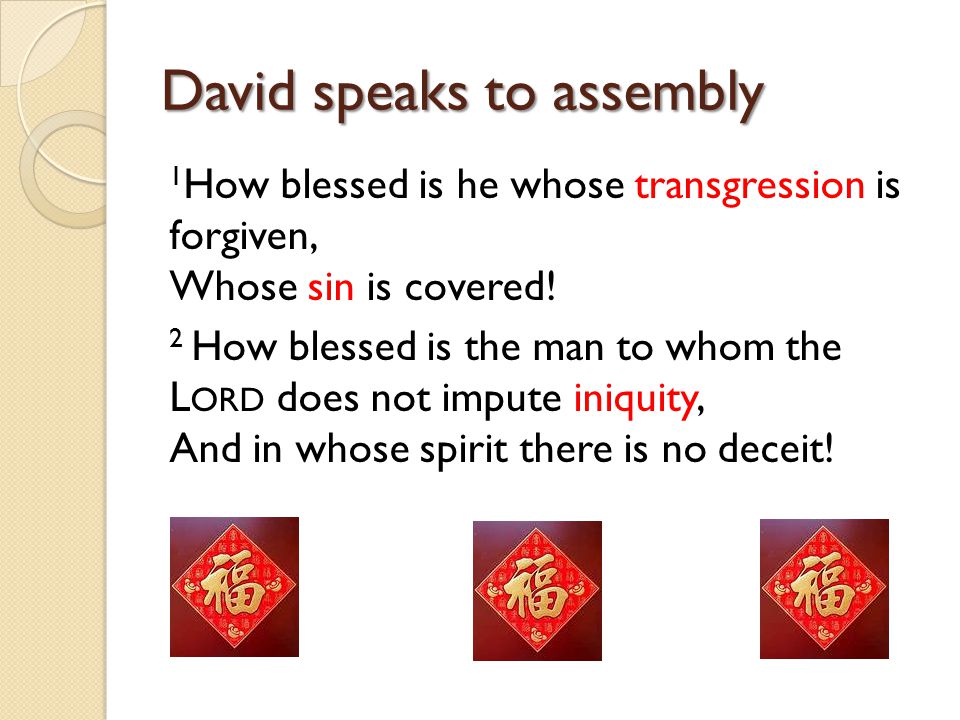 David speaks to assembly 1 How blessed is he whose transgression is forgiven, Whose sin is covered.