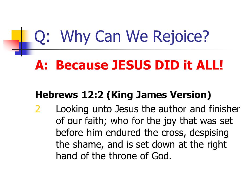 Q: Why Can We Rejoice. A: Because JESUS DID it ALL.