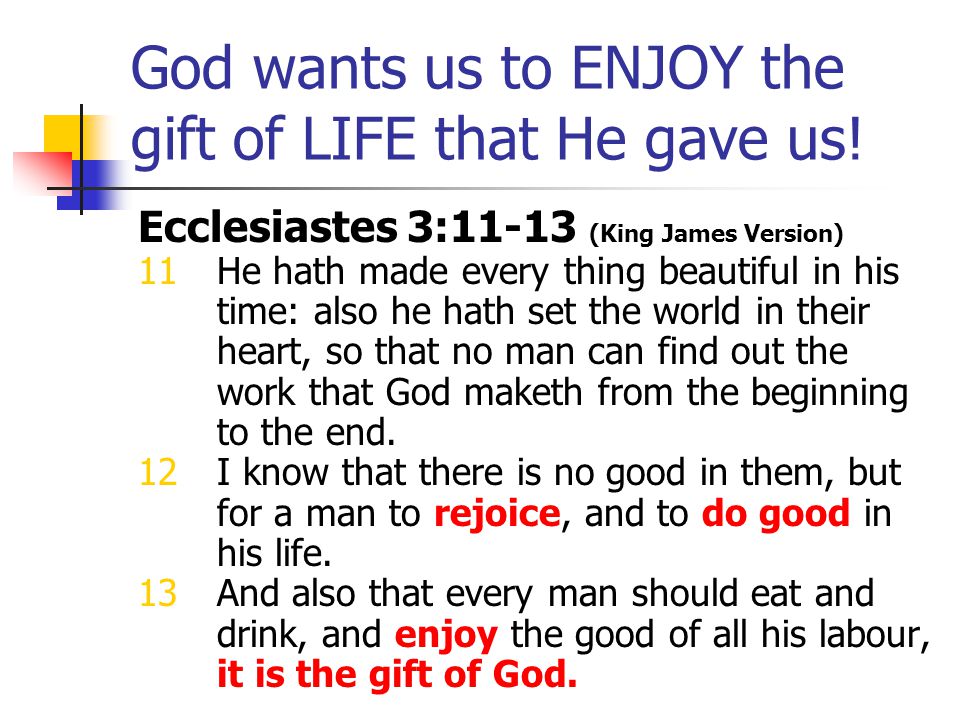 God wants us to ENJOY the gift of LIFE that He gave us.