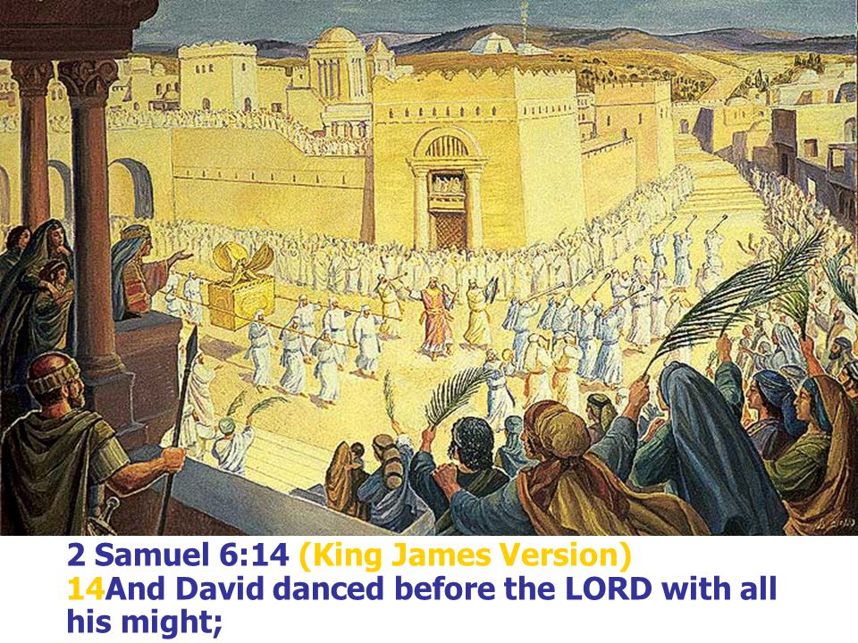 2 Samuel 6:14 (King James Version) 14And David danced before the LORD with all his might;
