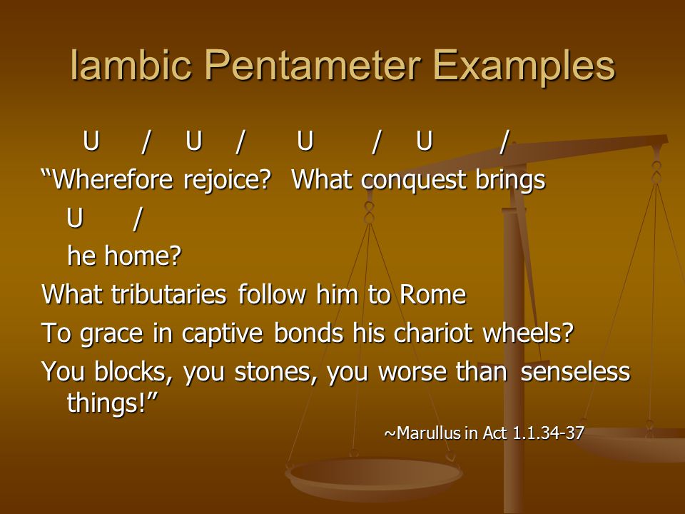Iambic Pentameter Examples U / U / U / U / U / U / U / U / Wherefore rejoice.