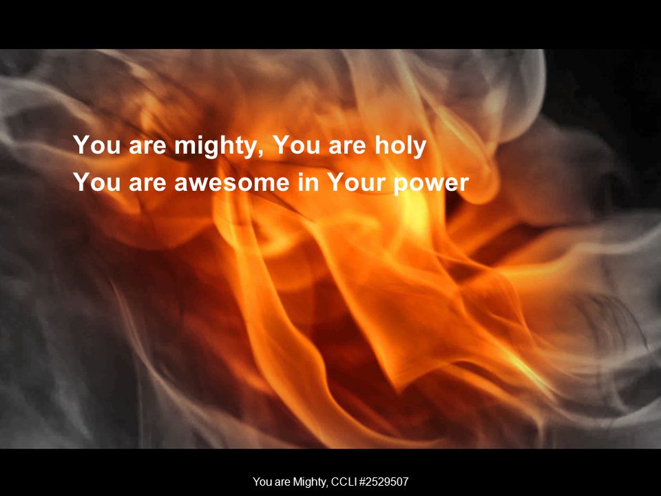 You are mighty, You are holy You are awesome in Your power You are Mighty, CCLI #