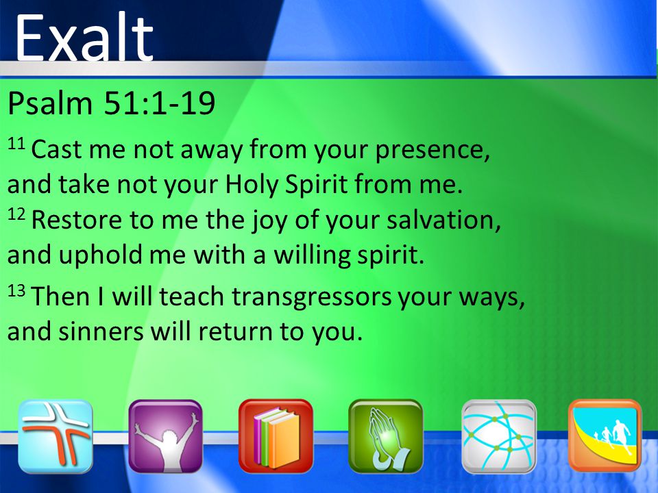 Psalm 51: Cast me not away from your presence, and take not your Holy Spirit from me.