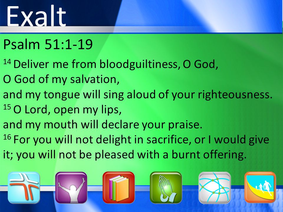 Psalm 51: Deliver me from bloodguiltiness, O God, O God of my salvation, and my tongue will sing aloud of your righteousness.