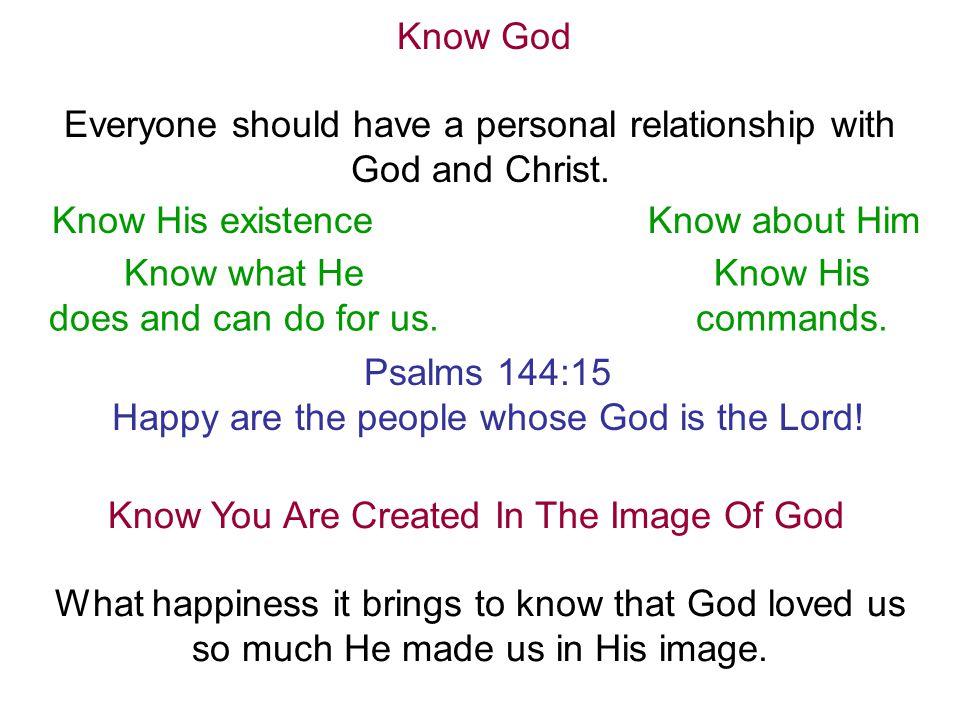 Know God Everyone should have a personal relationship with God and Christ.