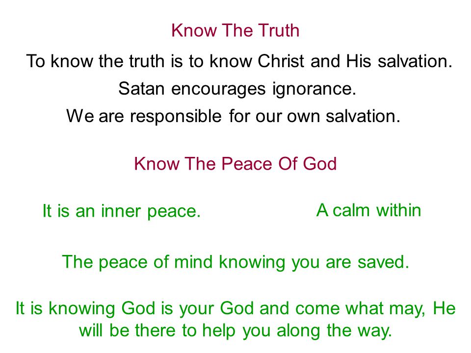 Know The Truth To know the truth is to know Christ and His salvation.