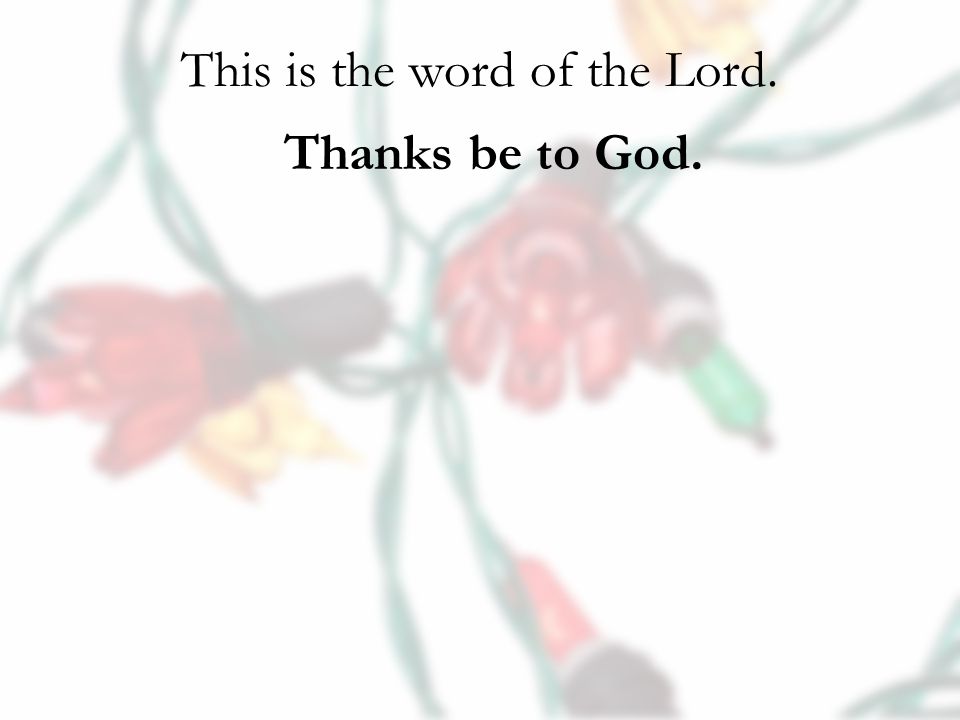 This is the word of the Lord. Thanks be to God.