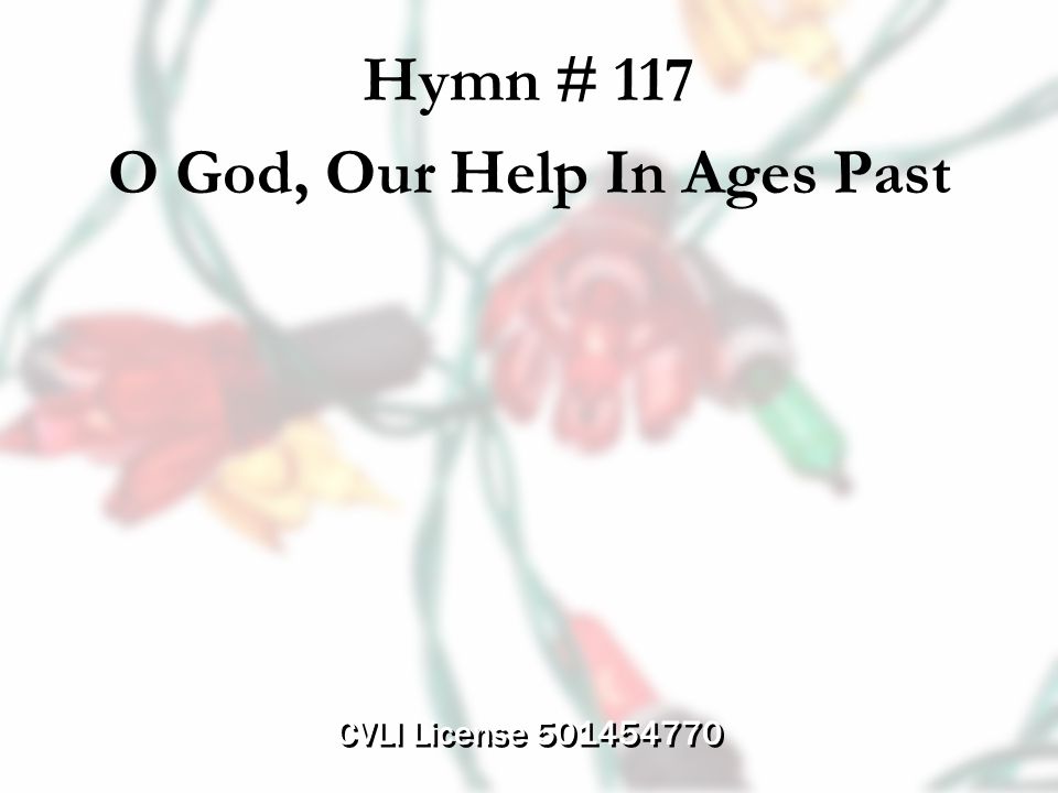 CVLI License Hymn # 117 O God, Our Help In Ages Past