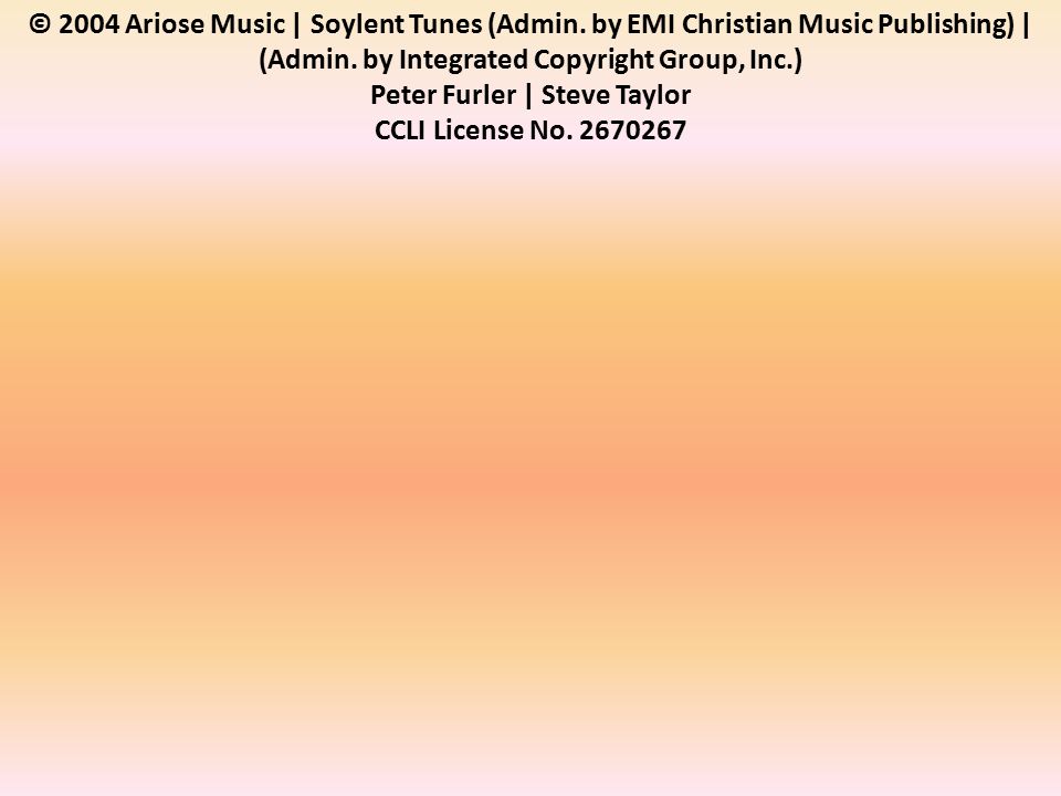 © 2004 Ariose Music | Soylent Tunes (Admin. by EMI Christian Music Publishing) | (Admin.