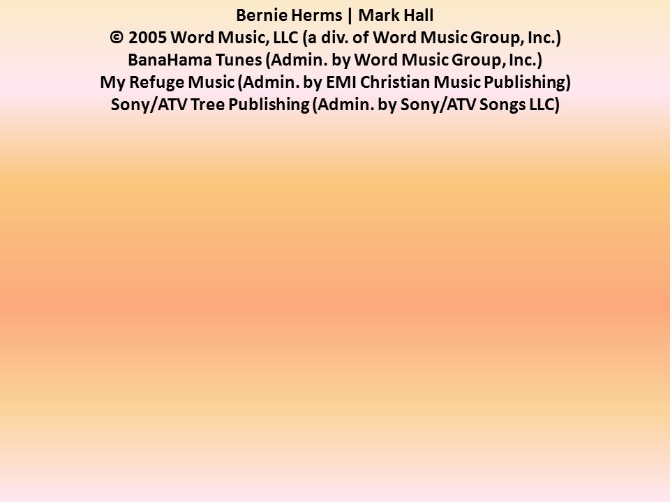 Bernie Herms | Mark Hall © 2005 Word Music, LLC (a div.