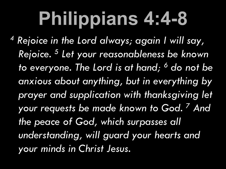 Philippians 4:4-8 4 Rejoice in the Lord always; again I will say, Rejoice.