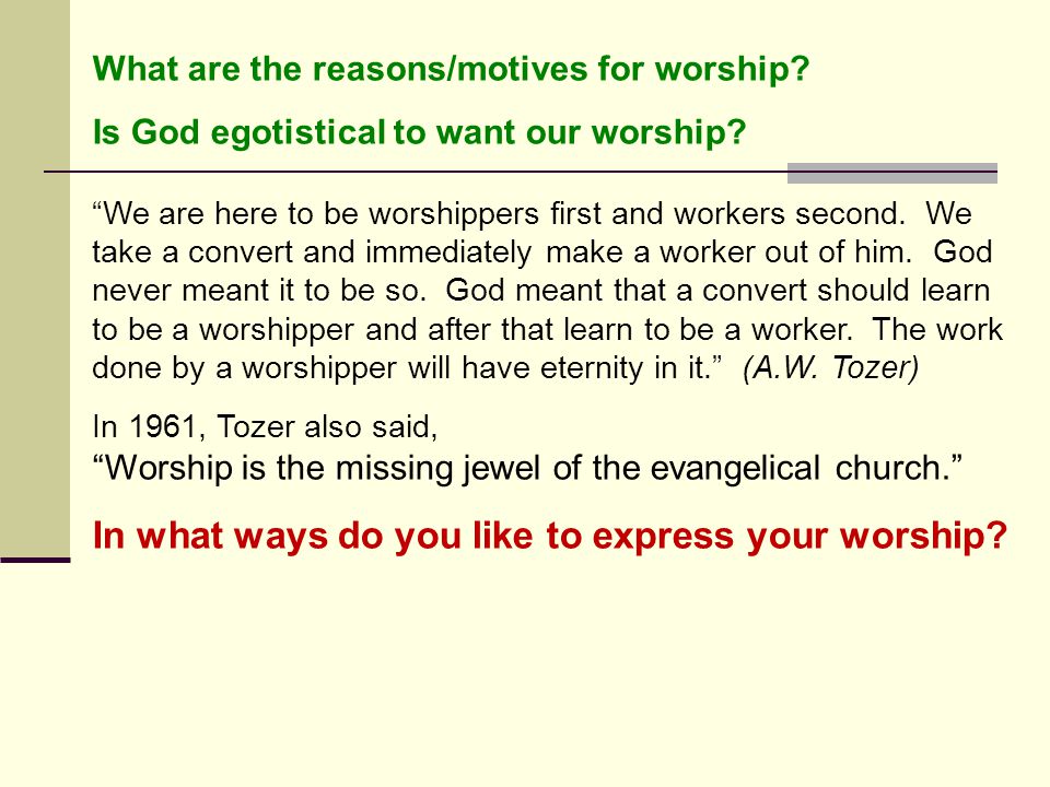 What are the reasons/motives for worship. Is God egotistical to want our worship.