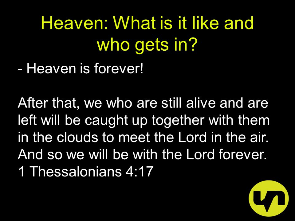 Heaven: What is it like and who gets in. - Heaven is forever.
