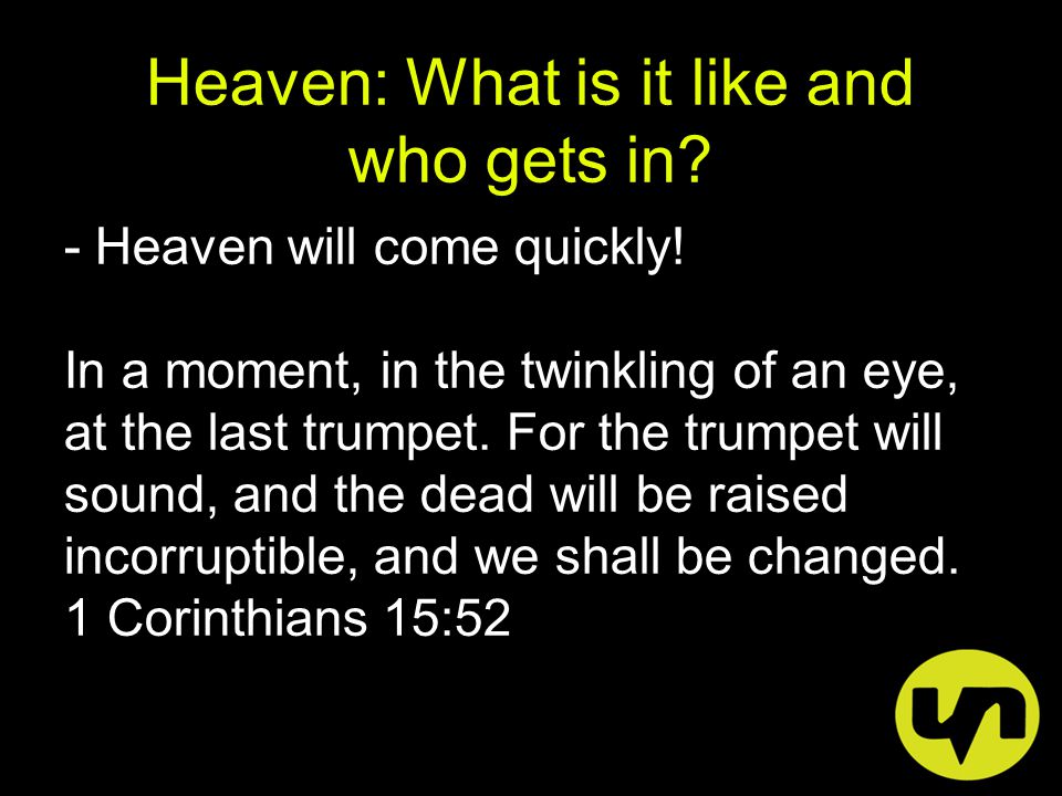 Heaven: What is it like and who gets in. - Heaven will come quickly.