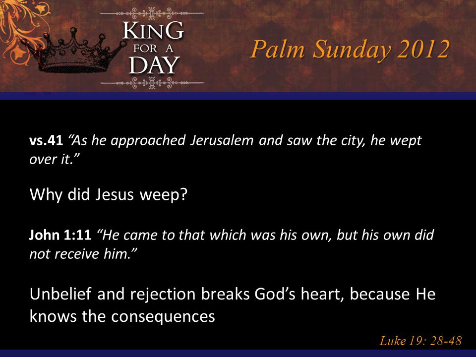 Palm Sunday 2012 Luke 19: vs.41 As he approached Jerusalem and saw the city, he wept over it. Why did Jesus weep.