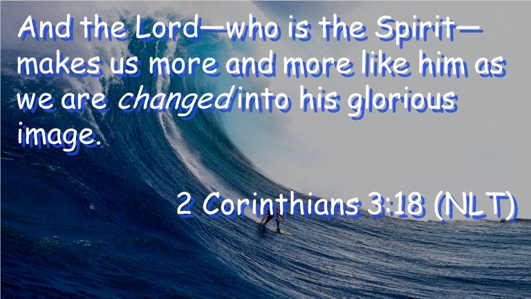 And the Lord—who is the Spirit— makes us more and more like him as we are changed into his glorious image.