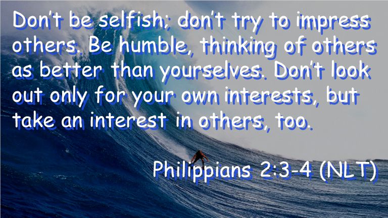 Don’t be selfish; don’t try to impress others.