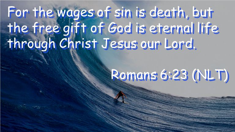 For the wages of sin is death, but the free gift of God is eternal life through Christ Jesus our Lord.
