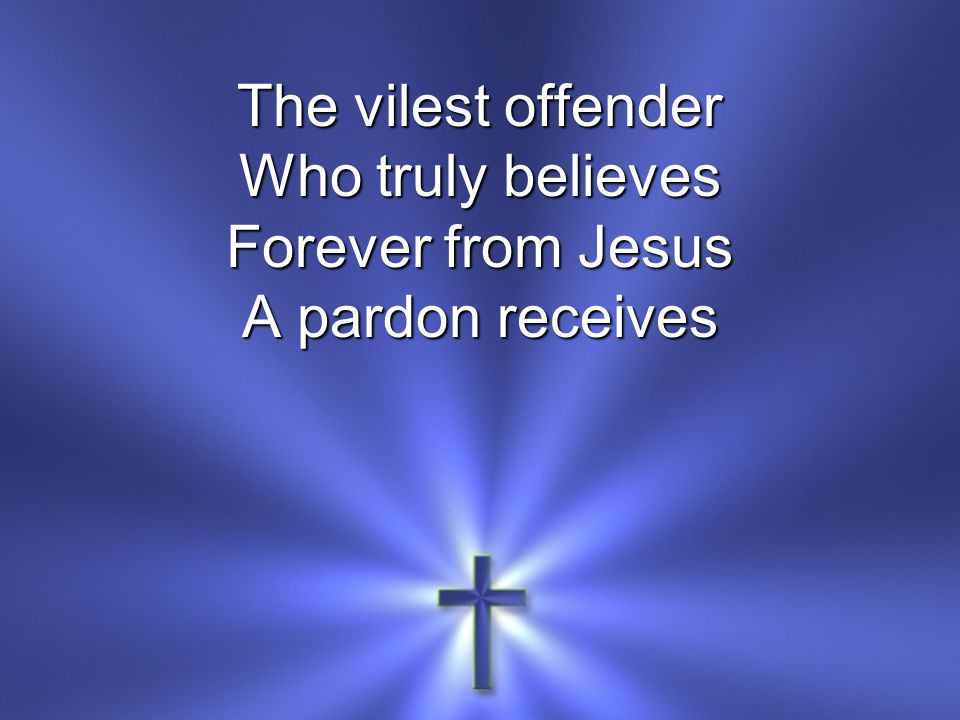 The vilest offender Who truly believes Forever from Jesus A pardon receives