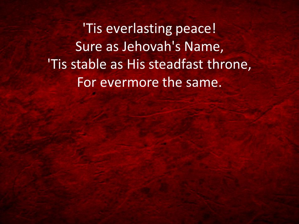 Tis everlasting peace.