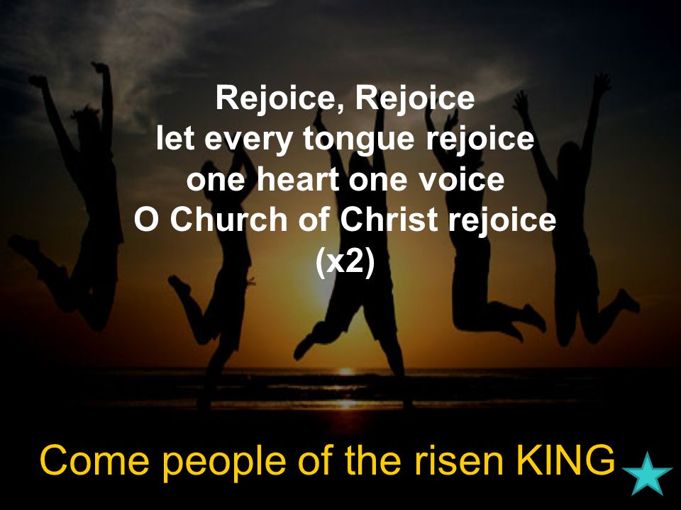 Rejoice, Rejoice let every tongue rejoice one heart one voice O Church of Christ rejoice (x2) Come people of the risen KING