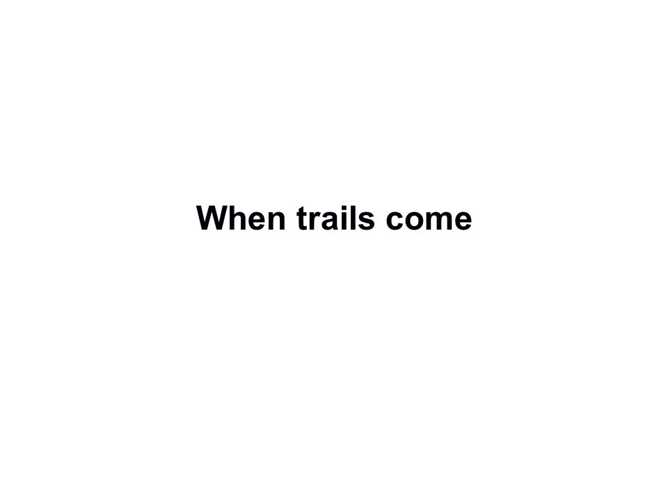 When trails come