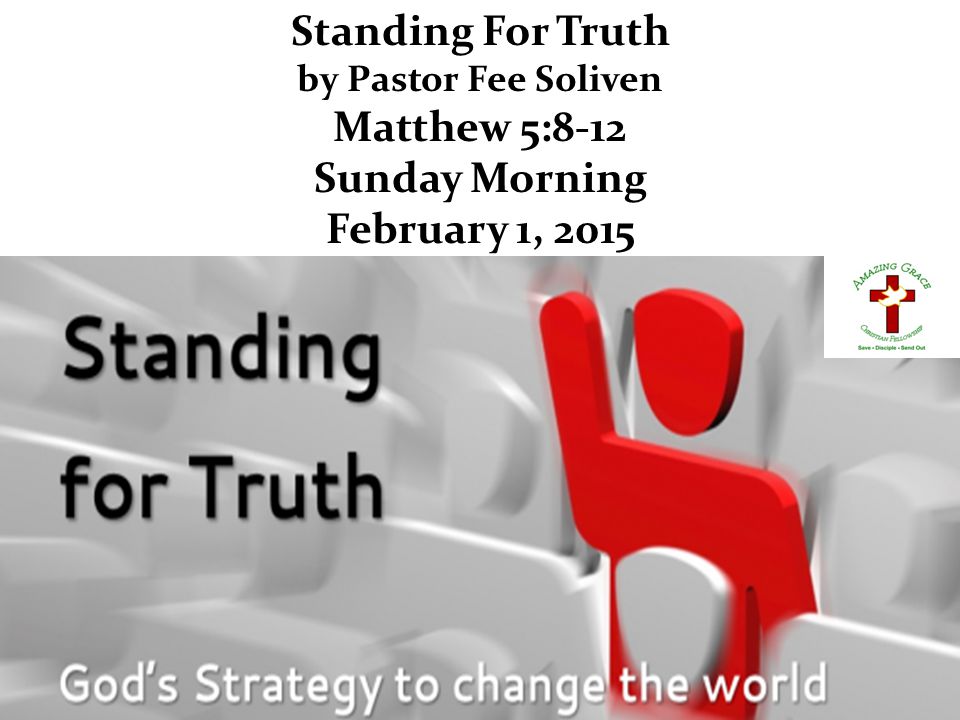 Standing For Truth by Pastor Fee Soliven Matthew 5:8-12 Sunday Morning February 1, 2015
