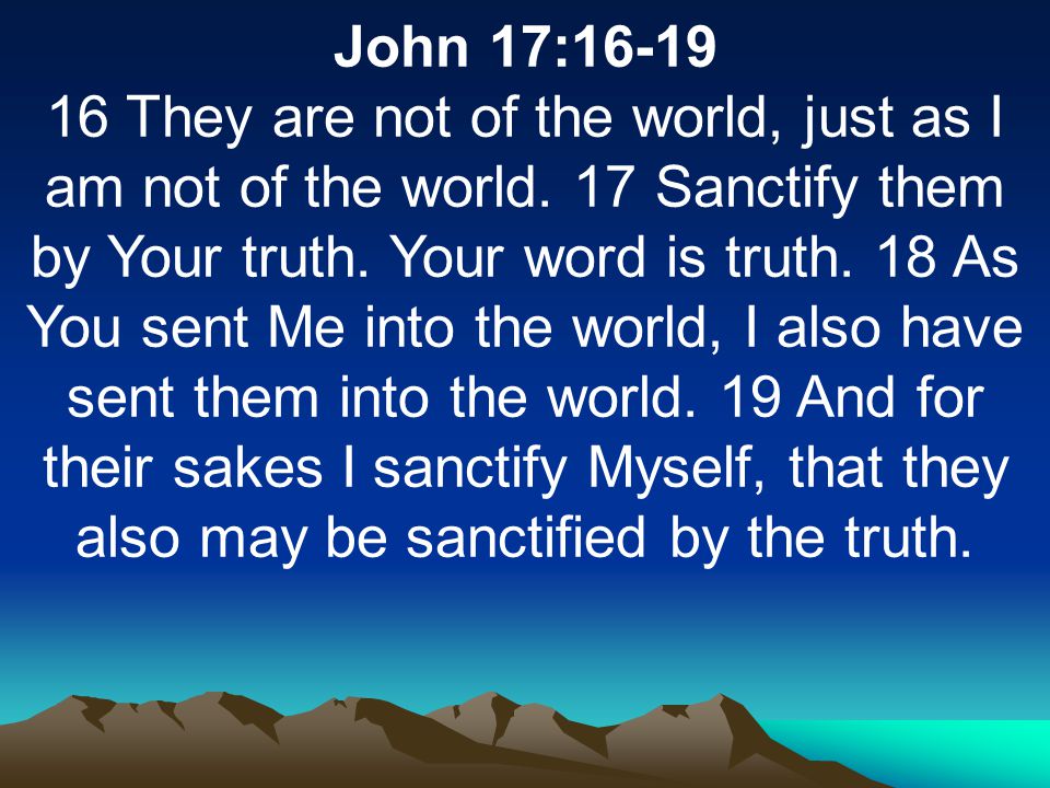 John 17: They are not of the world, just as I am not of the world.