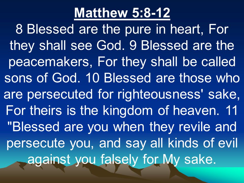 Matthew 5: Blessed are the pure in heart, For they shall see God.