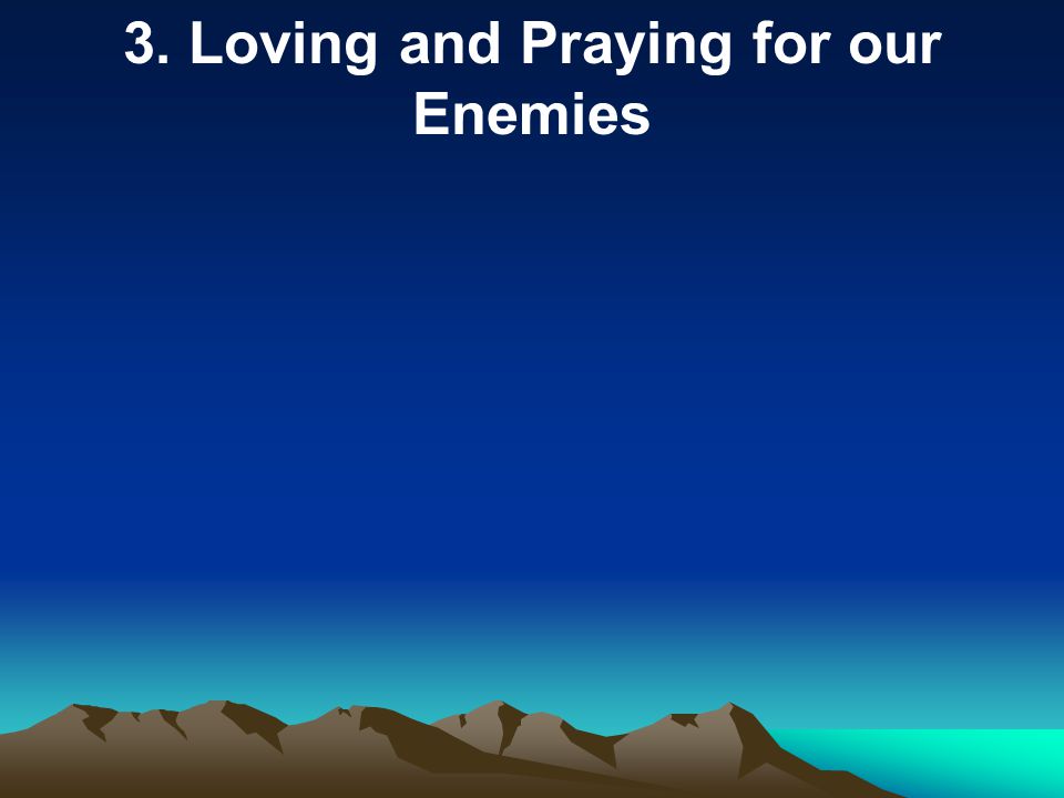 3. Loving and Praying for our Enemies