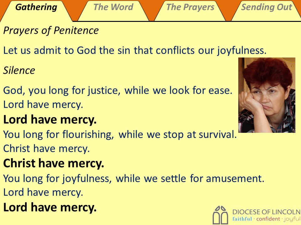 GatheringThe WordThe PrayersSending Out Prayers of Penitence Let us admit to God the sin that conflicts our joyfulness.