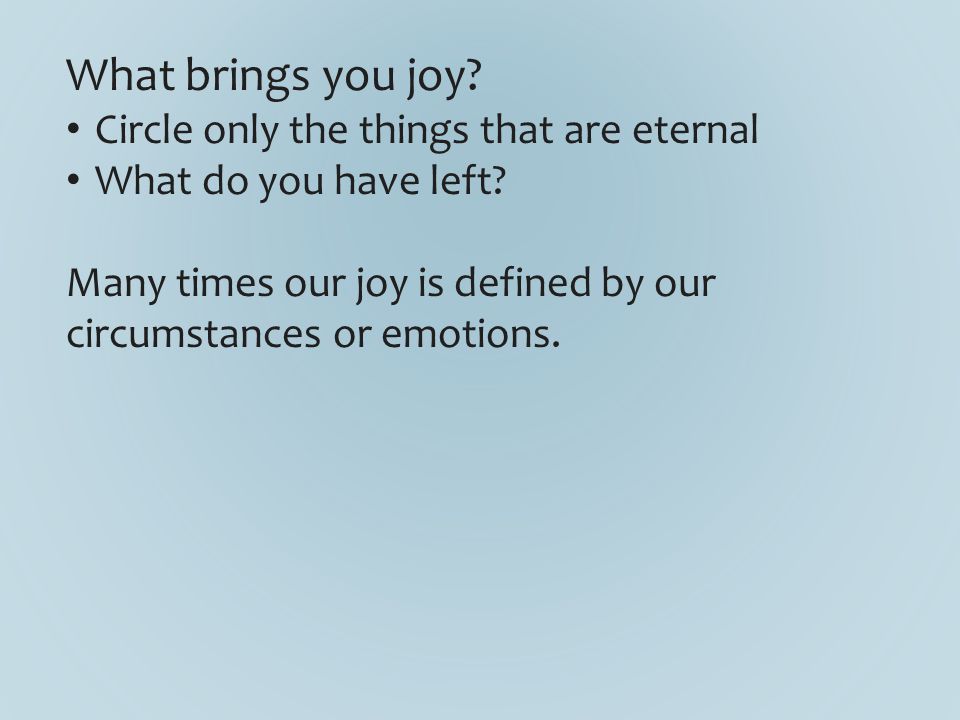What brings you joy. Circle only the things that are eternal What do you have left.