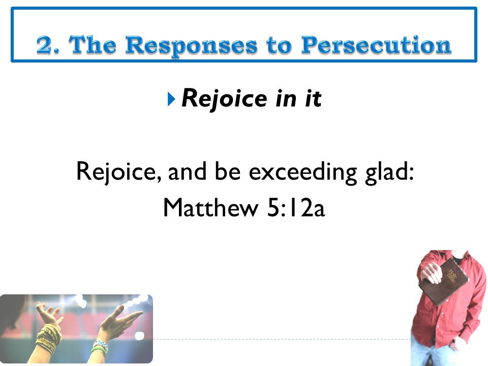  Rejoice in it Rejoice, and be exceeding glad: Matthew 5:12a