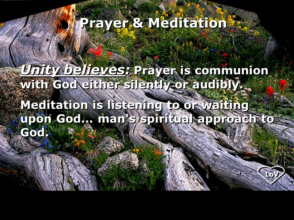 LoV Unity believes: Prayer is communion with God either silently or audibly.