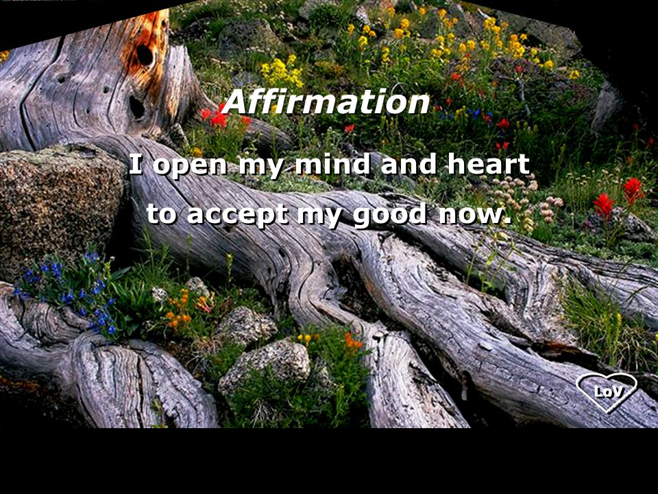 Affirmation I open my mind and heart to accept my good now.