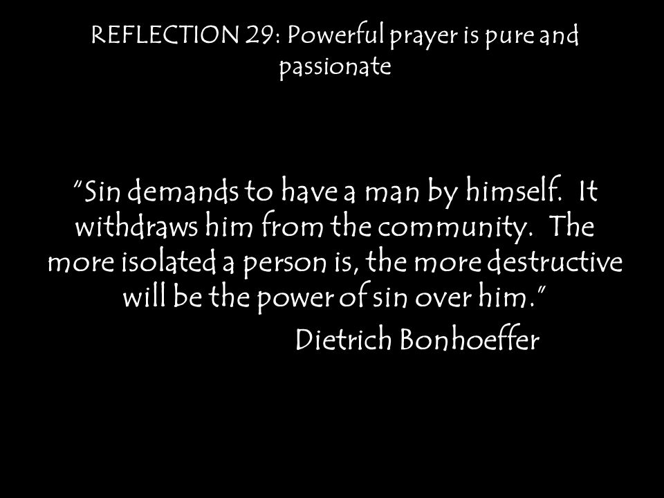 REFLECTION 29: Powerful prayer is pure and passionate Sin demands to have a man by himself.