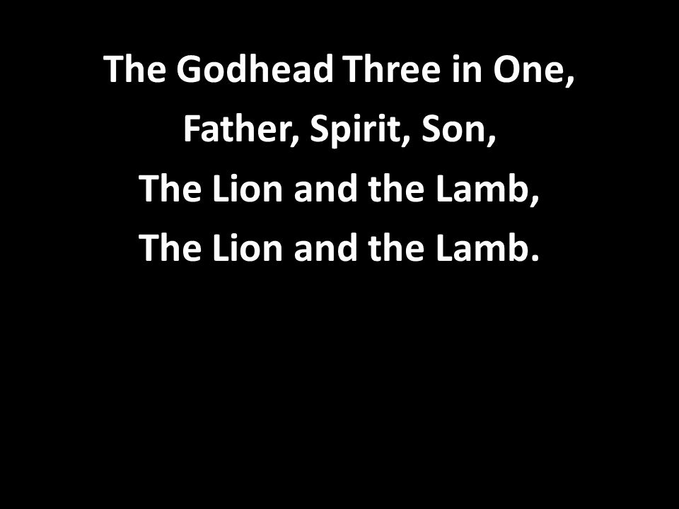 The Godhead Three in One, Father, Spirit, Son, The Lion and the Lamb, The Lion and the Lamb.