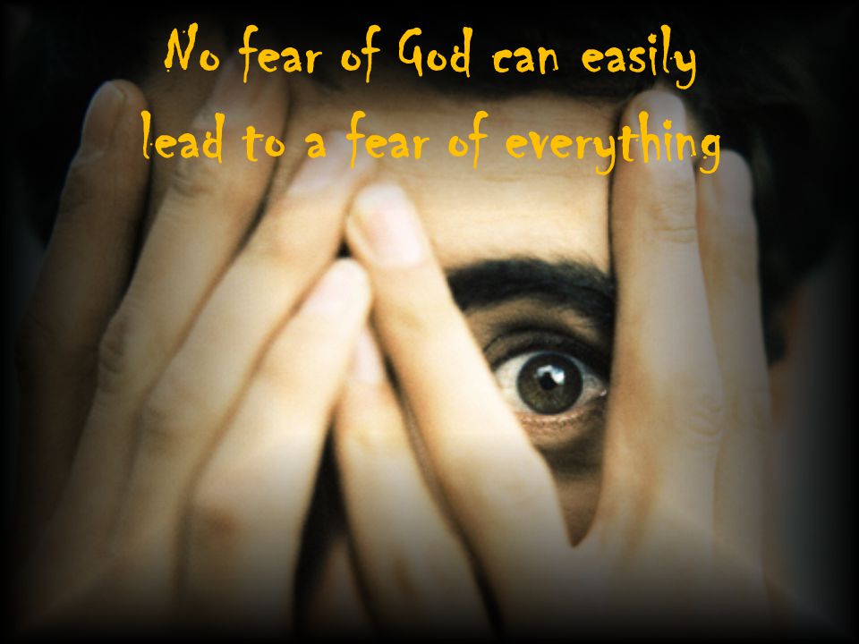 No fear of God can easily lead to a fear of everything