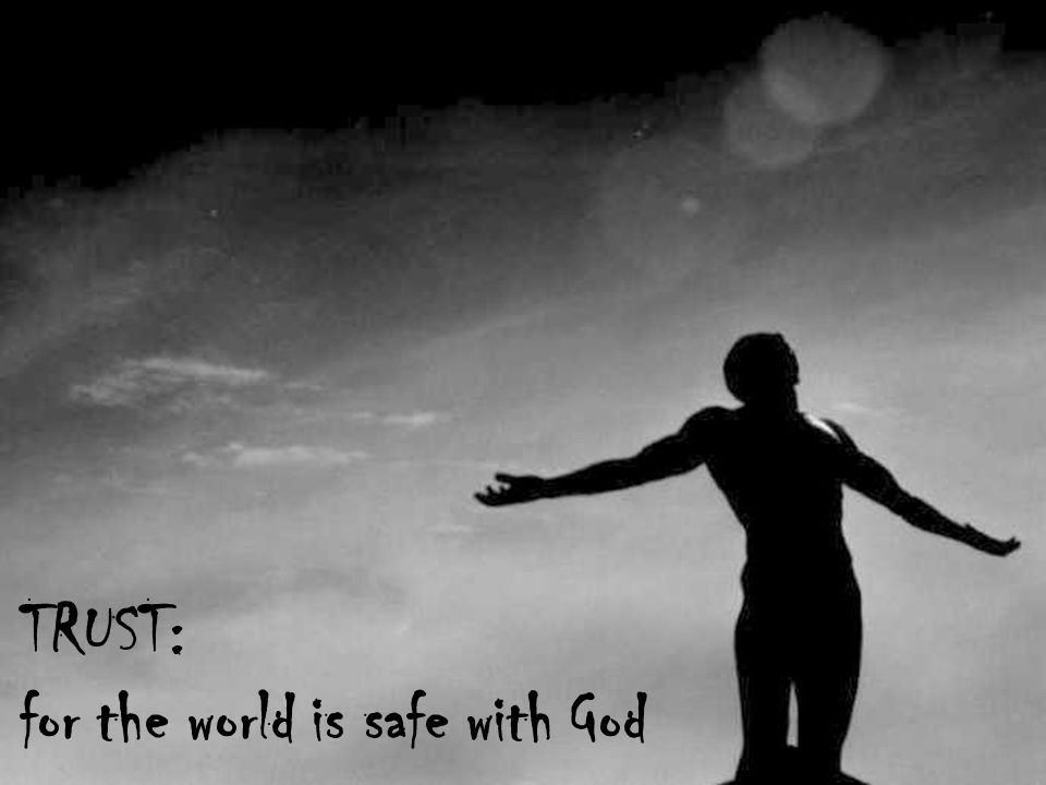 TRUST: for the world is safe with God