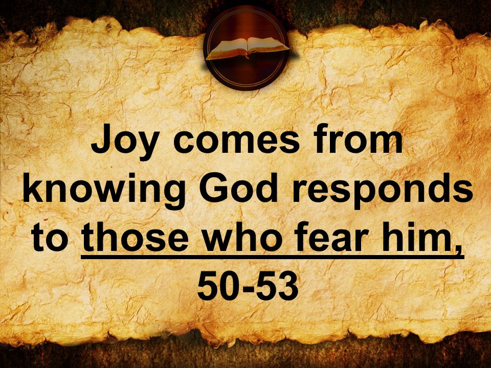 Joy comes from knowing God responds to those who fear him, 50-53