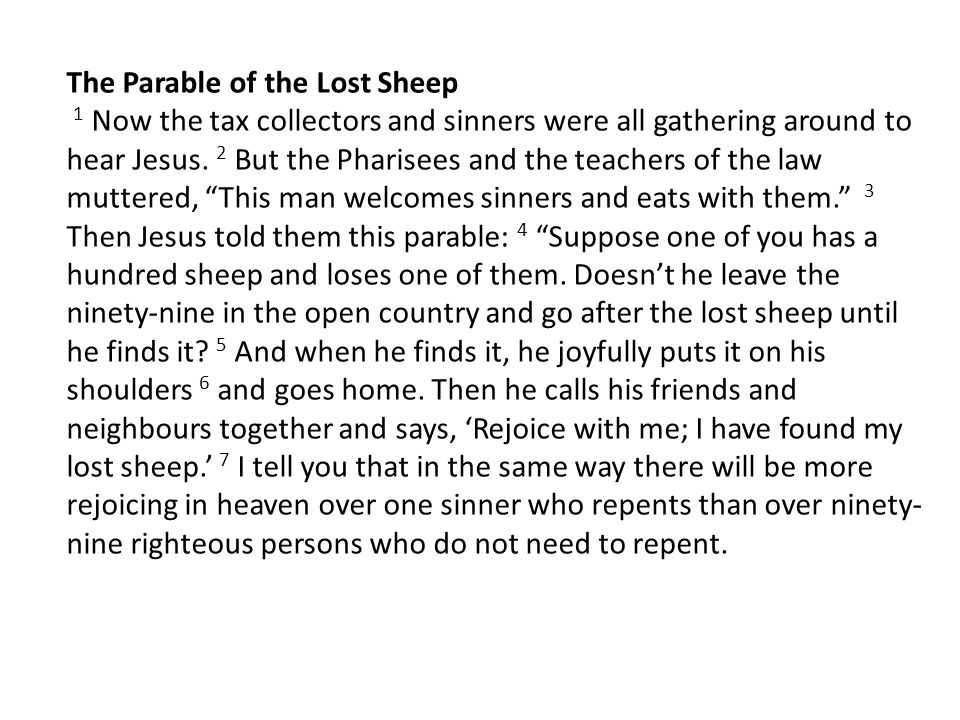 The Parable of the Lost Sheep 1 Now the tax collectors and sinners were all gathering around to hear Jesus.